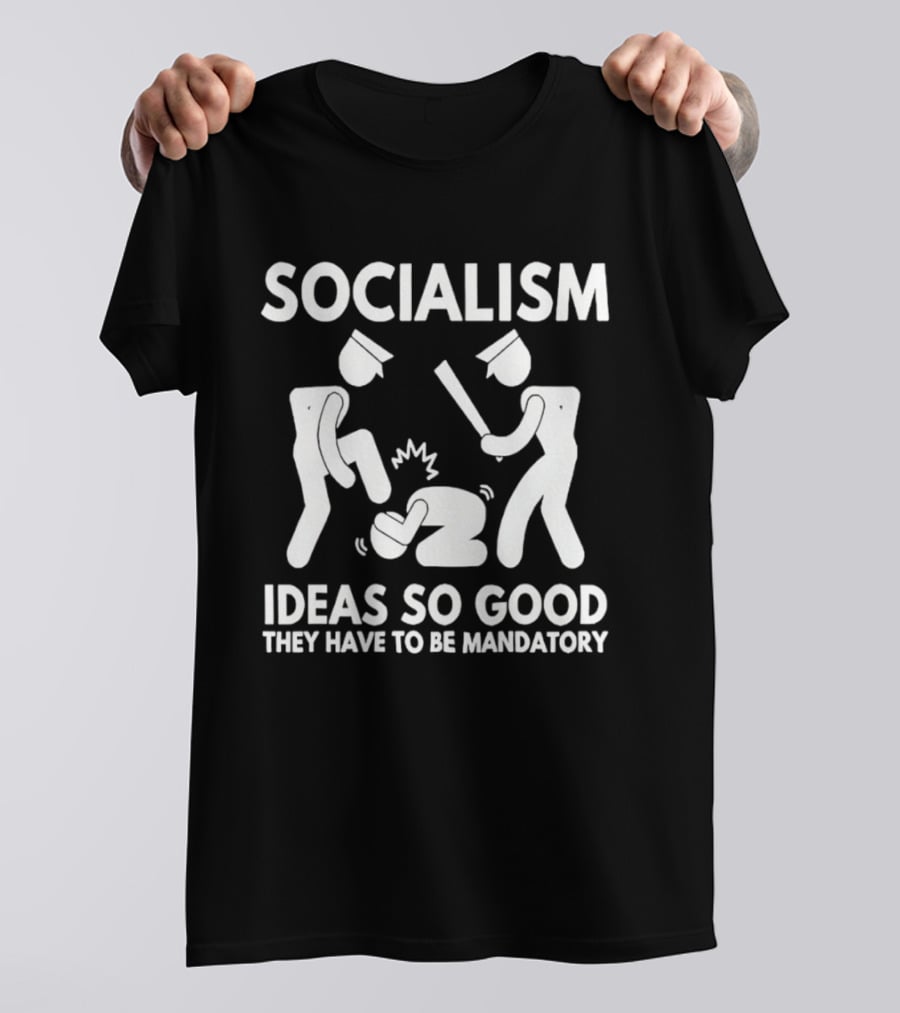 Socialism Ideas So Good They Have To Be Mandatory T-Shirt