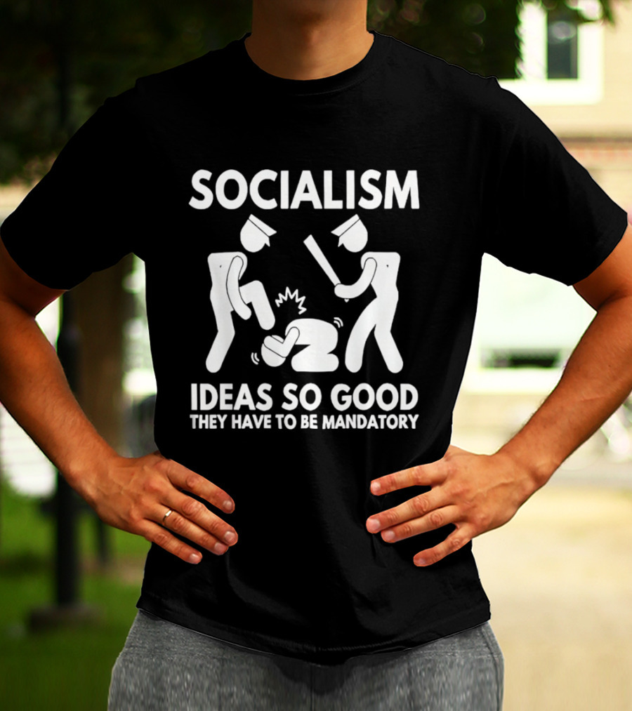 Socialism Ideas So Good They Have To Be Mandatory T-Shirt