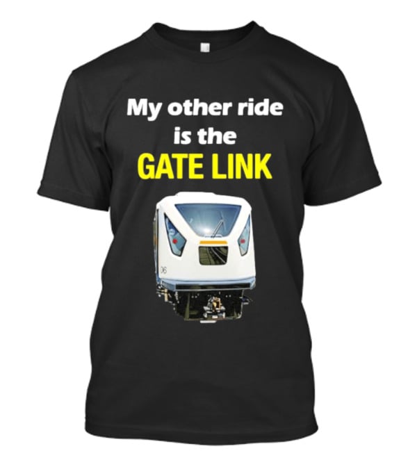 Gate Link Transit Train My Other Ride Is The Gate Link T-Shirt