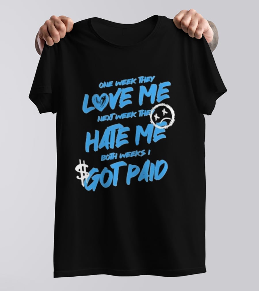 One Week They Love Me Next Week They Hate Me Both Weeks I Got Paid Sad Face Dollar Sign T-Shirt