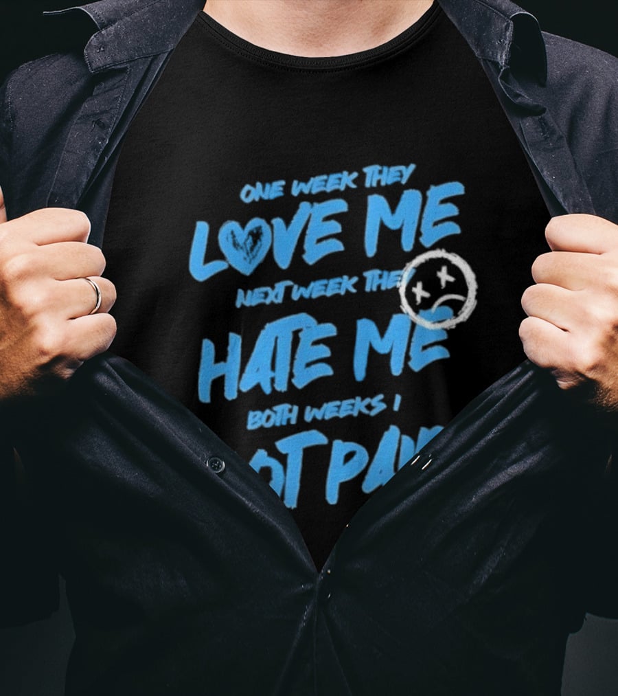 One Week They Love Me Next Week They Hate Me Both Weeks I Got Paid Sad Face Dollar Sign T-Shirt
