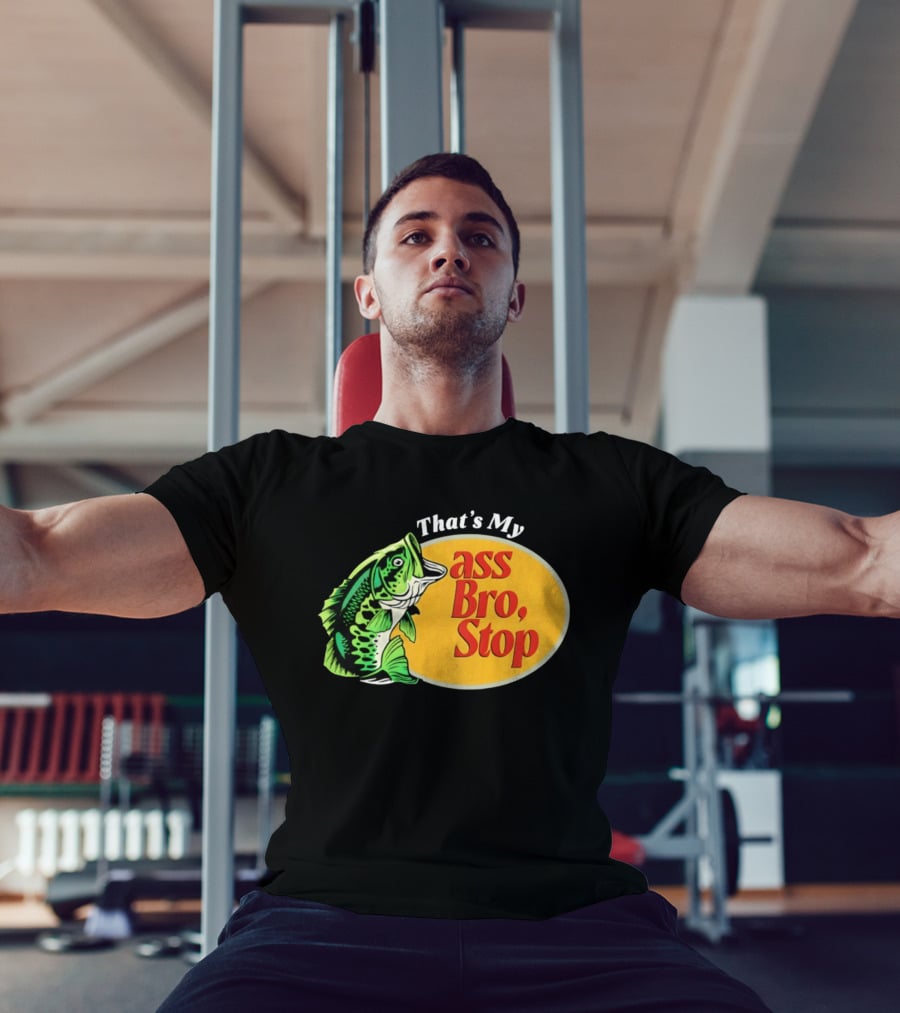 That's My Ass Bro Stop Bass Fish T-Shirt