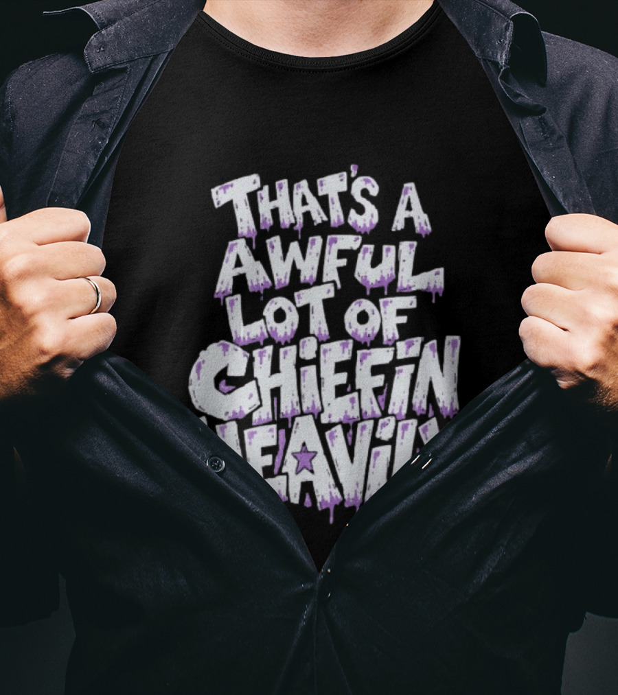 That's A Awful Lot Of Chiefin Heavily Cough Syrup T-Shirt