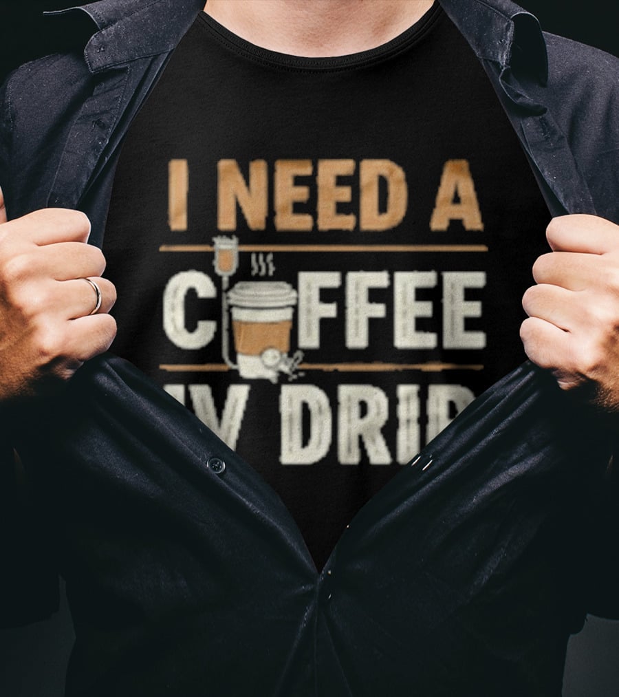I Need A Coffee IV Drip Cup With IV Bag T-Shirt