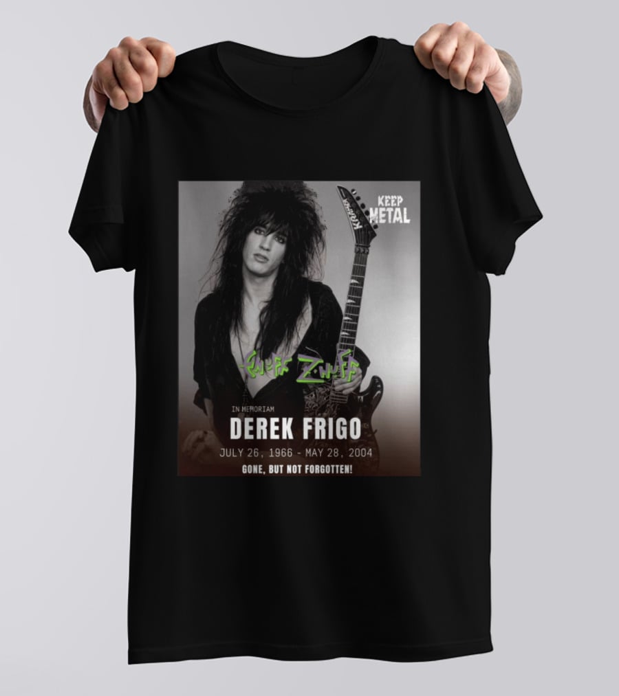 Keep Metal Enuff Z'Nuff In Memoriam Derek Frigo July 26 1966 May 28 2004 Gone But Not Forgotten T-Shirt