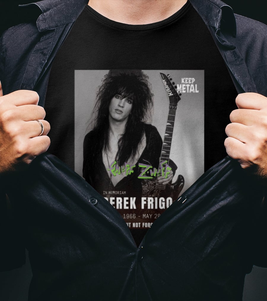 Keep Metal Enuff Z'Nuff In Memoriam Derek Frigo July 26 1966 May 28 2004 Gone But Not Forgotten T-Shirt