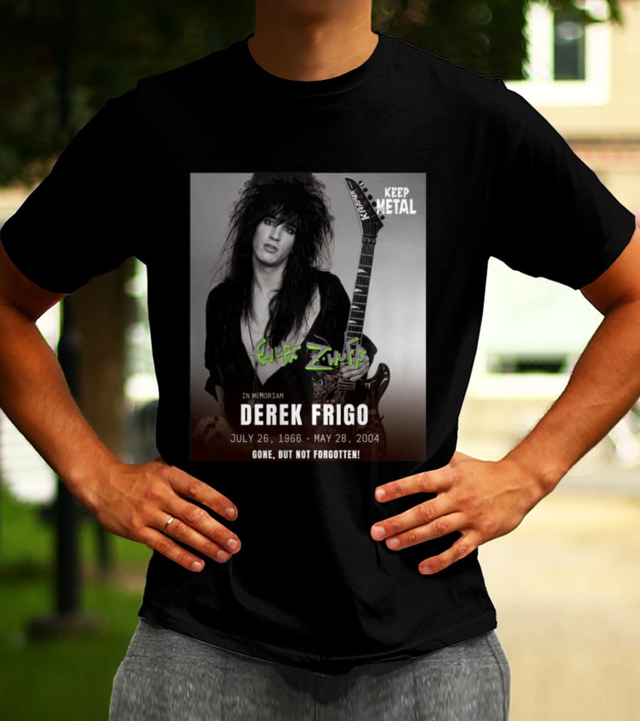 Keep Metal Enuff Z'Nuff In Memoriam Derek Frigo July 26 1966 May 28 2004 Gone But Not Forgotten T-Shirt