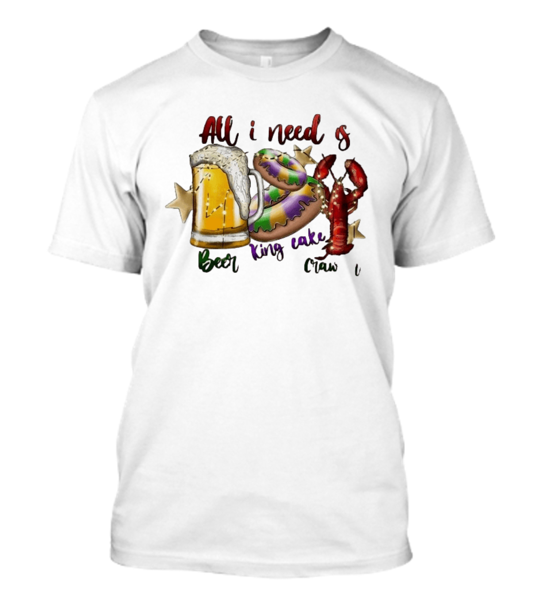 All I Need Is Beer King Cake Crawfish Mardi Gras Celebration T-Shirt