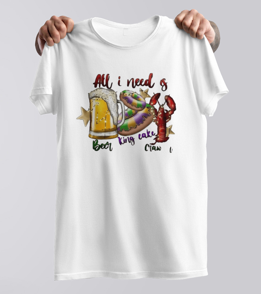 All I Need Is Beer King Cake Crawfish Mardi Gras Celebration T-Shirt