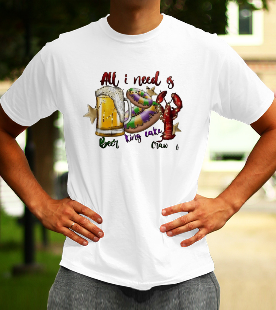 All I Need Is Beer King Cake Crawfish Mardi Gras Celebration T-Shirt