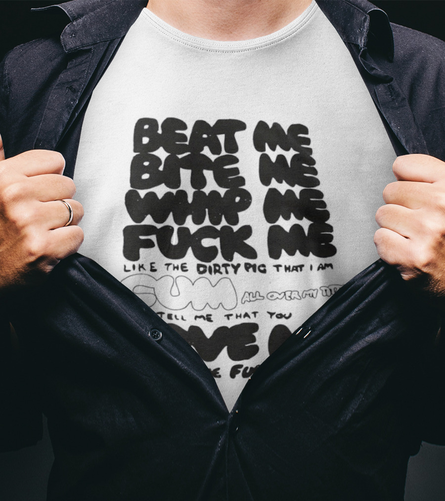 Beat Me Bite Me Whip Me Fuck Me Dirty Pig T-Shirt