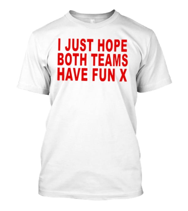 I Just Hope Both Teams Have Fun X Sports T-Shirt