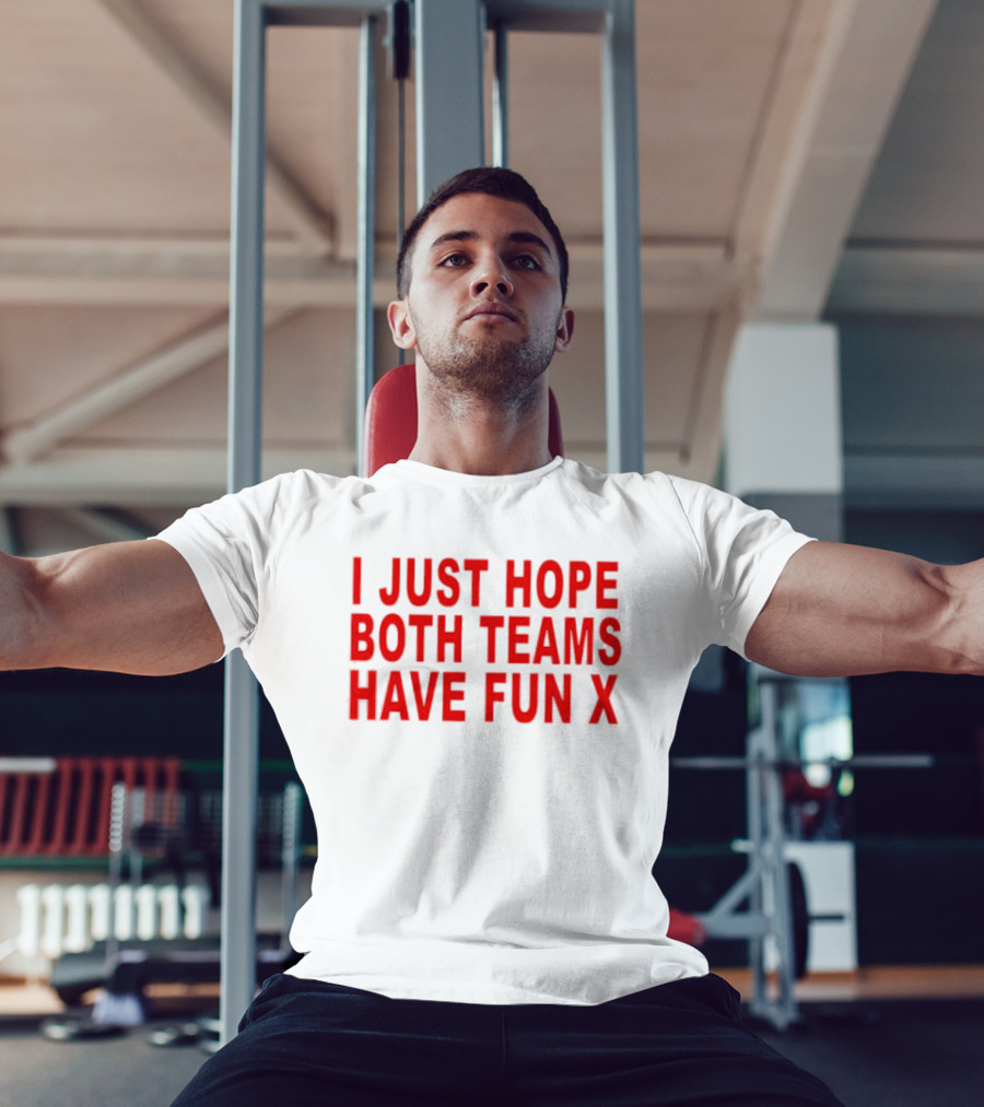 I Just Hope Both Teams Have Fun X Sports T-Shirt