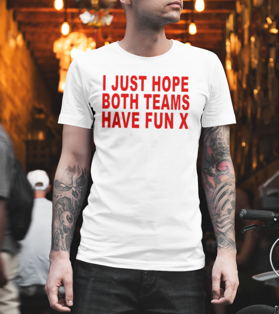 I Just Hope Both Teams Have Fun X Sports T-Shirt