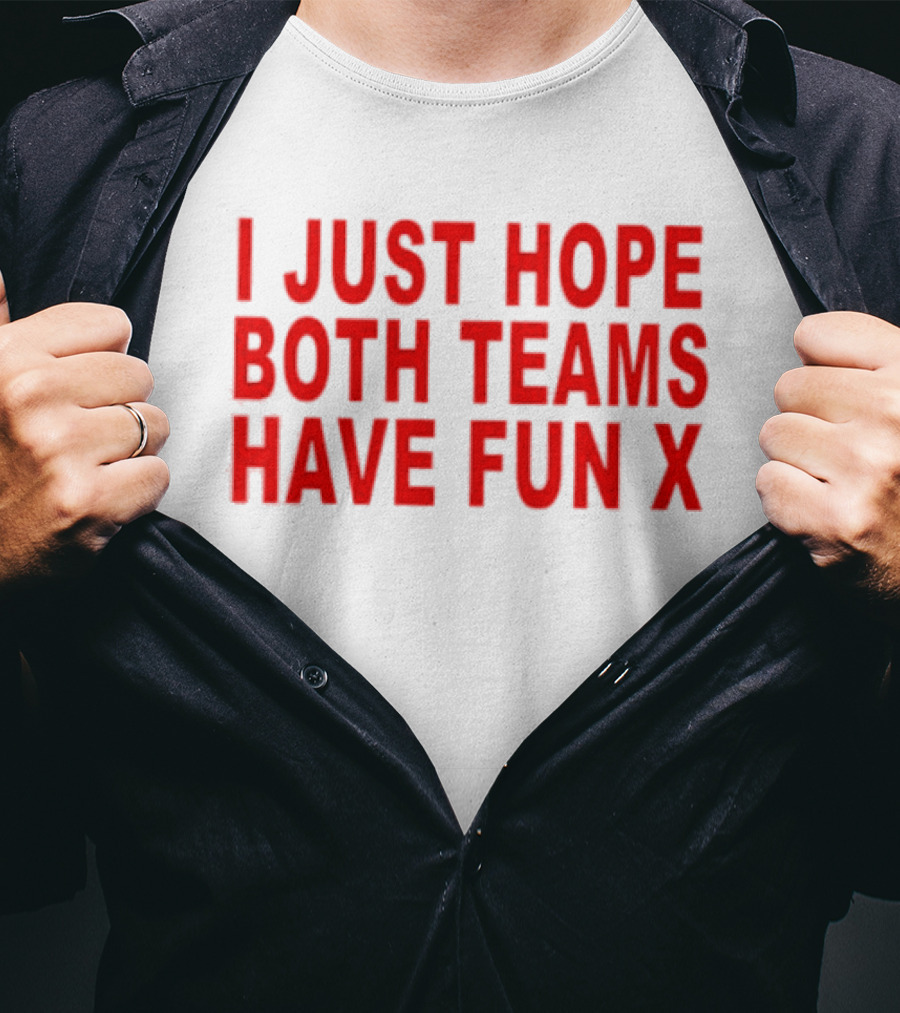 I Just Hope Both Teams Have Fun X Sports T-Shirt