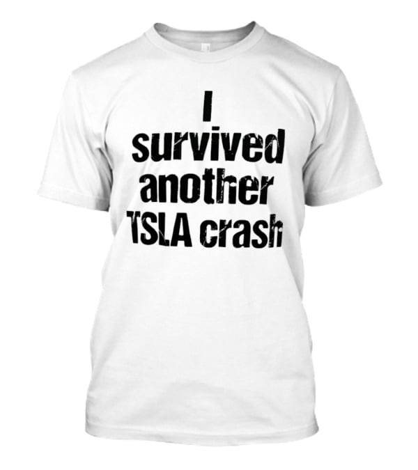 I Survived Another TSLA Crash Tesla Stock Market Memes T-Shirt