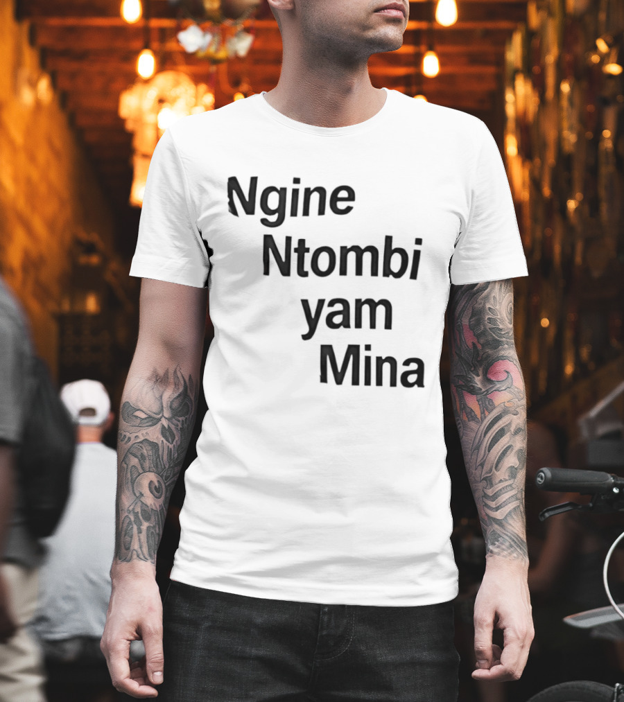 Ngine Ntombi Yam Mina South African T-Shirt
