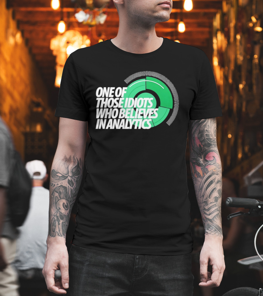 One Of Those Idiots Who Believes In Analytics Text On Green Circular Graph T-Shirt