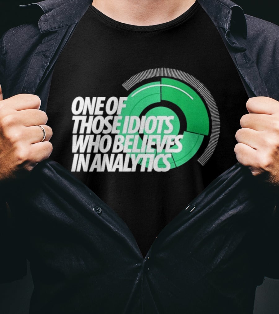One Of Those Idiots Who Believes In Analytics Text On Green Circular Graph T-Shirt