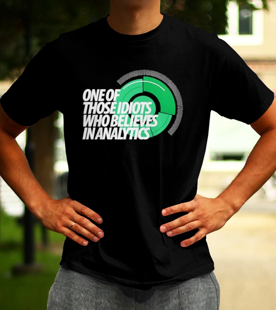 One Of Those Idiots Who Believes In Analytics Text On Green Circular Graph T-Shirt