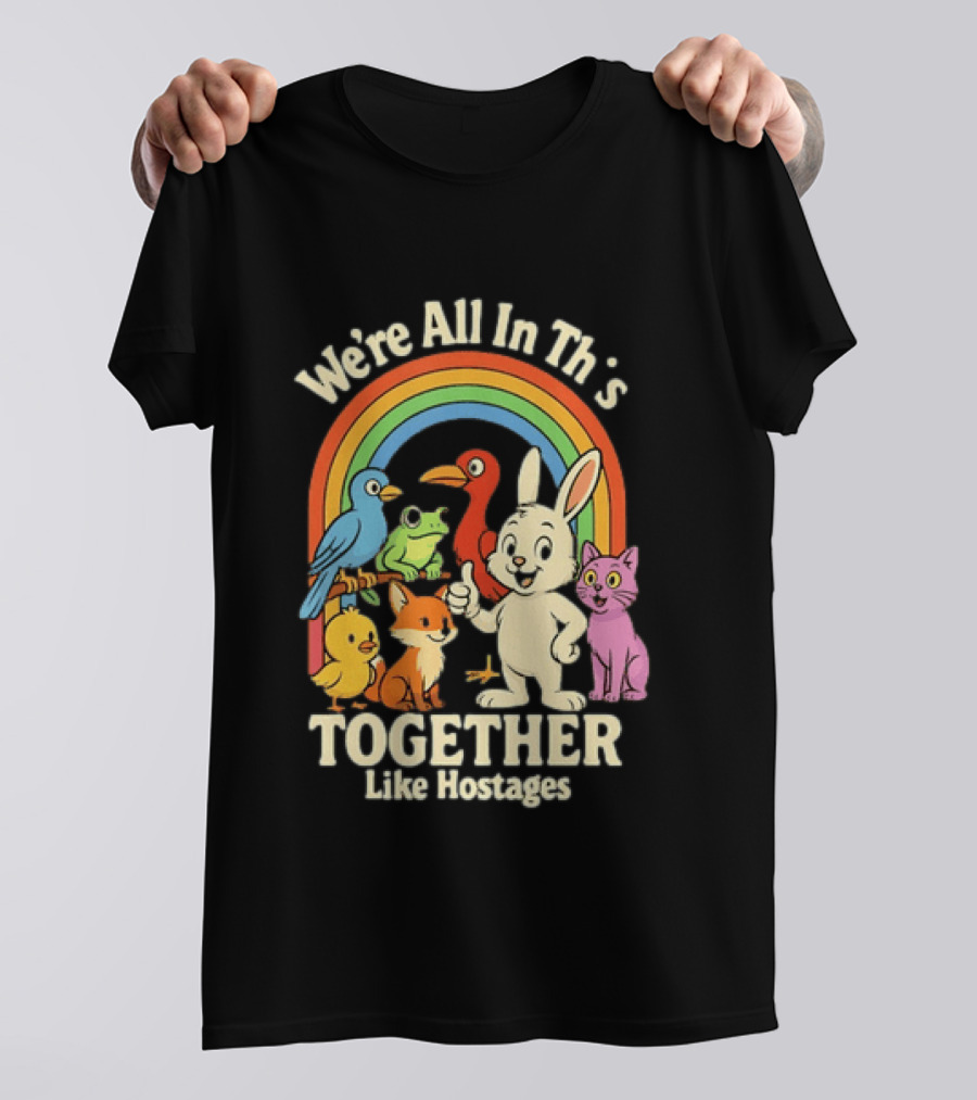We're All In This Together Like Hostages Rainbow Animals T-Shirt