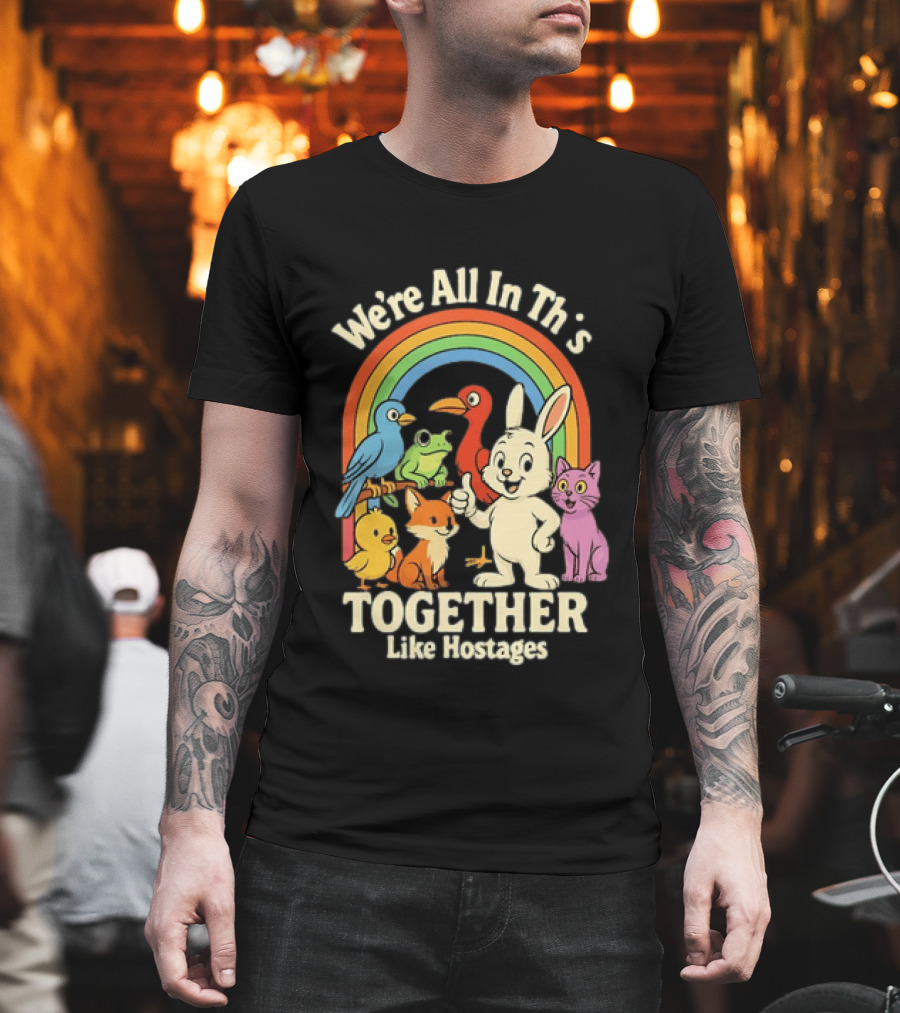 We're All In This Together Like Hostages Rainbow Animals T-Shirt