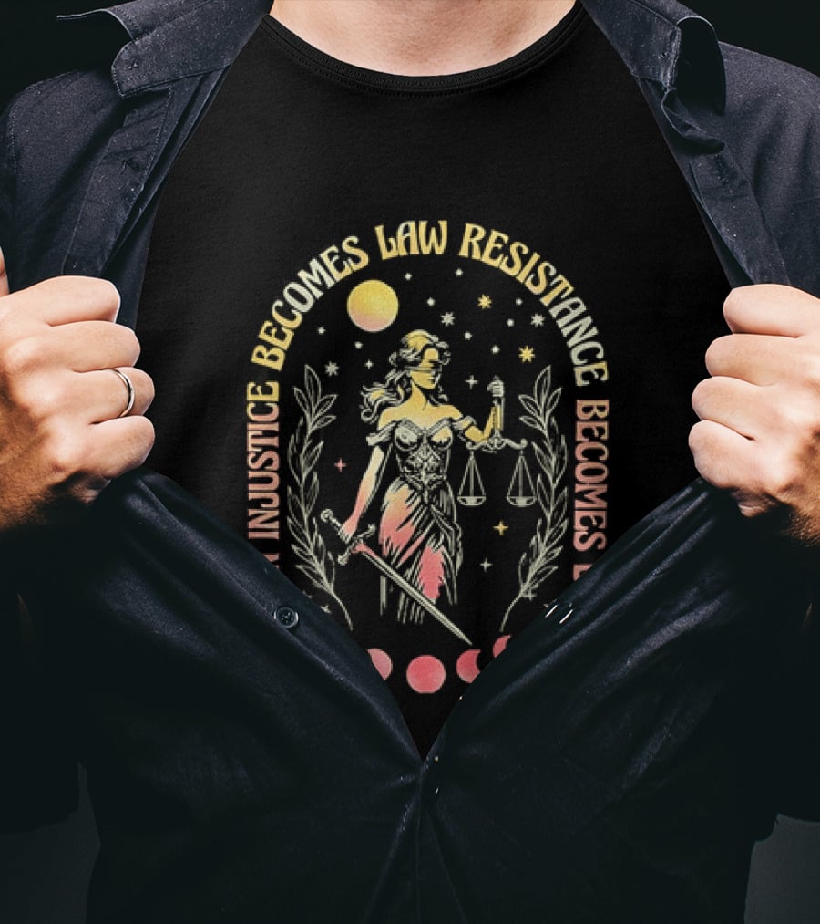 When Injustice Becomes Law Resistance Becomes Duty Lady Justice Scales And Sword Celestial Phases T-Shirt