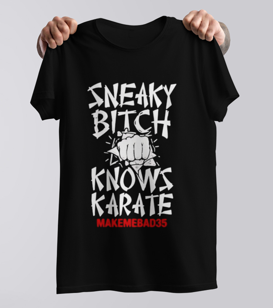 Sneaky Bitch Knows Karate Makemebad35 Punch Fist T-Shirt