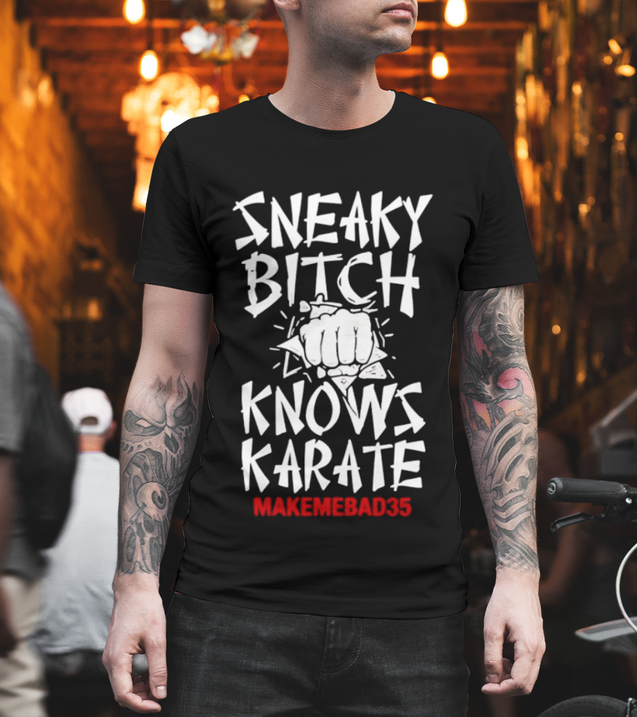 Sneaky Bitch Knows Karate Makemebad35 Punch Fist T-Shirt