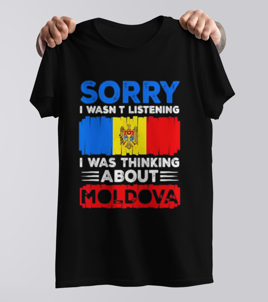 Sorry I Wasn't Listening Moldova Flag T-Shirt
