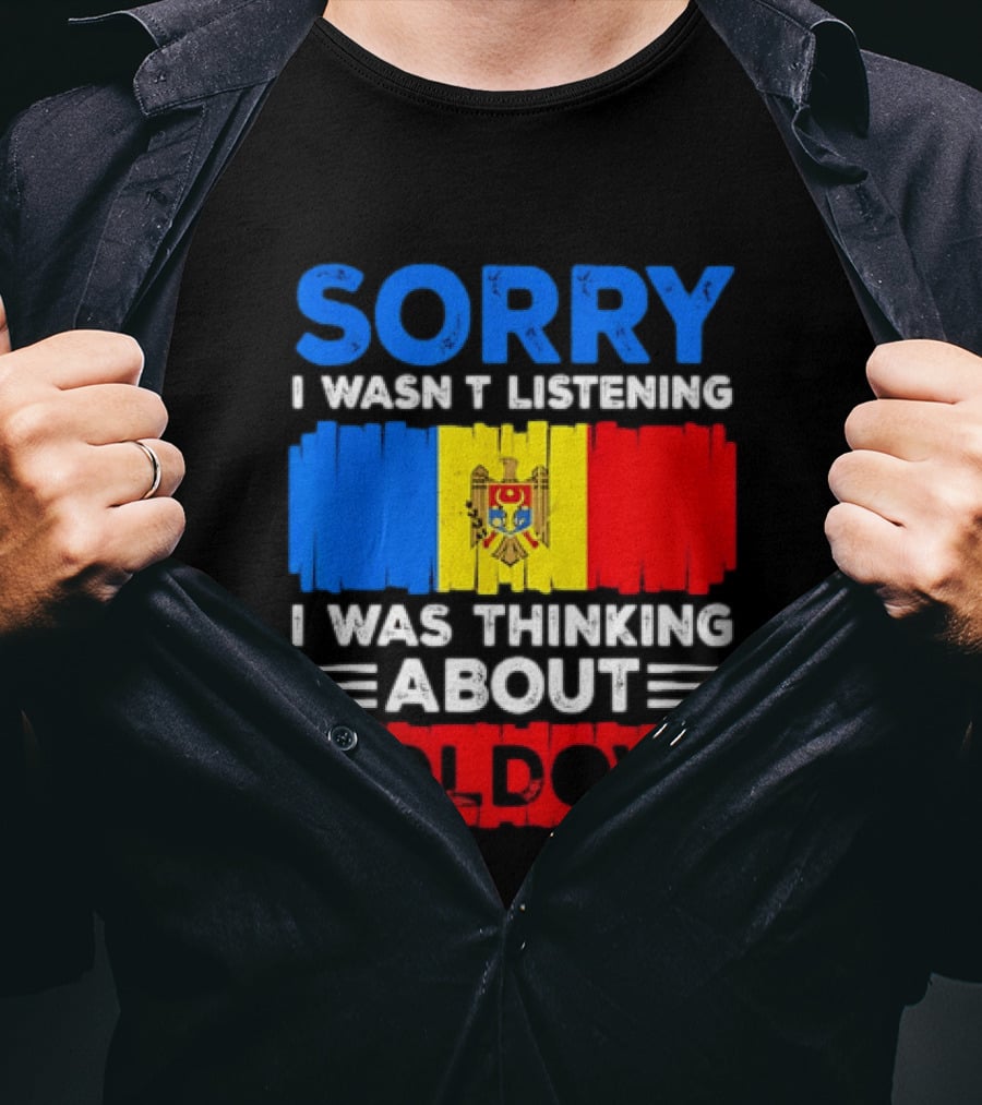 Sorry I Wasn't Listening Moldova Flag T-Shirt