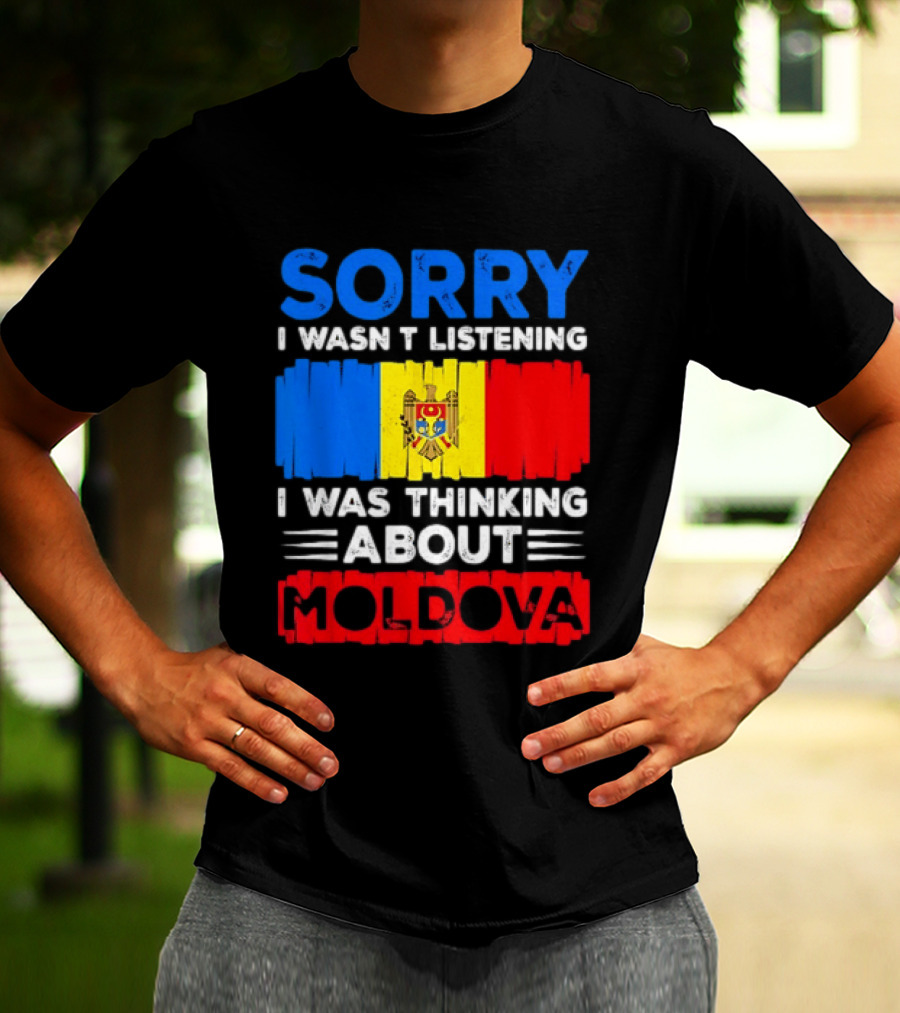 Sorry I Wasn't Listening Moldova Flag T-Shirt