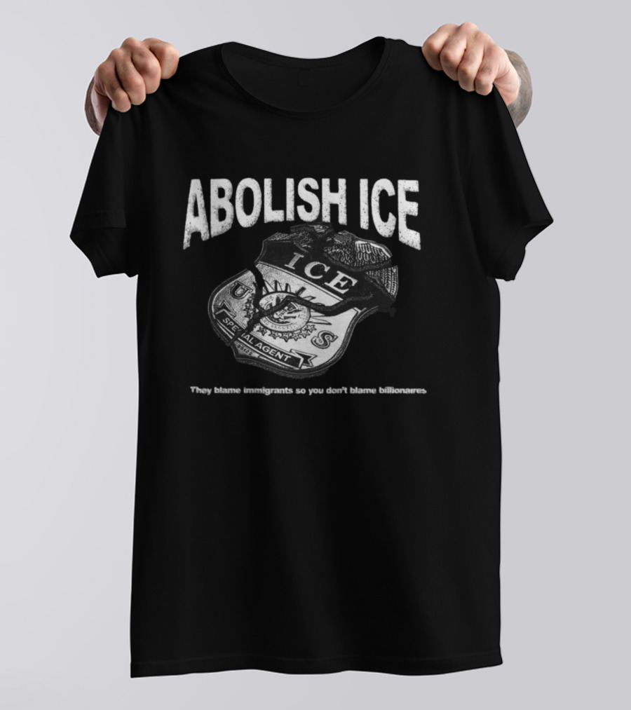 Tees From The Hardside Store Abolish ICE They Blame Immigrants So You Don't Blame Billionaires T-Shirt