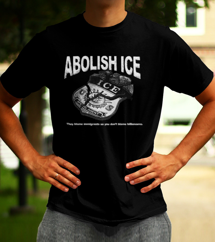 Tees From The Hardside Store Abolish ICE They Blame Immigrants So You Don't Blame Billionaires T-Shirt