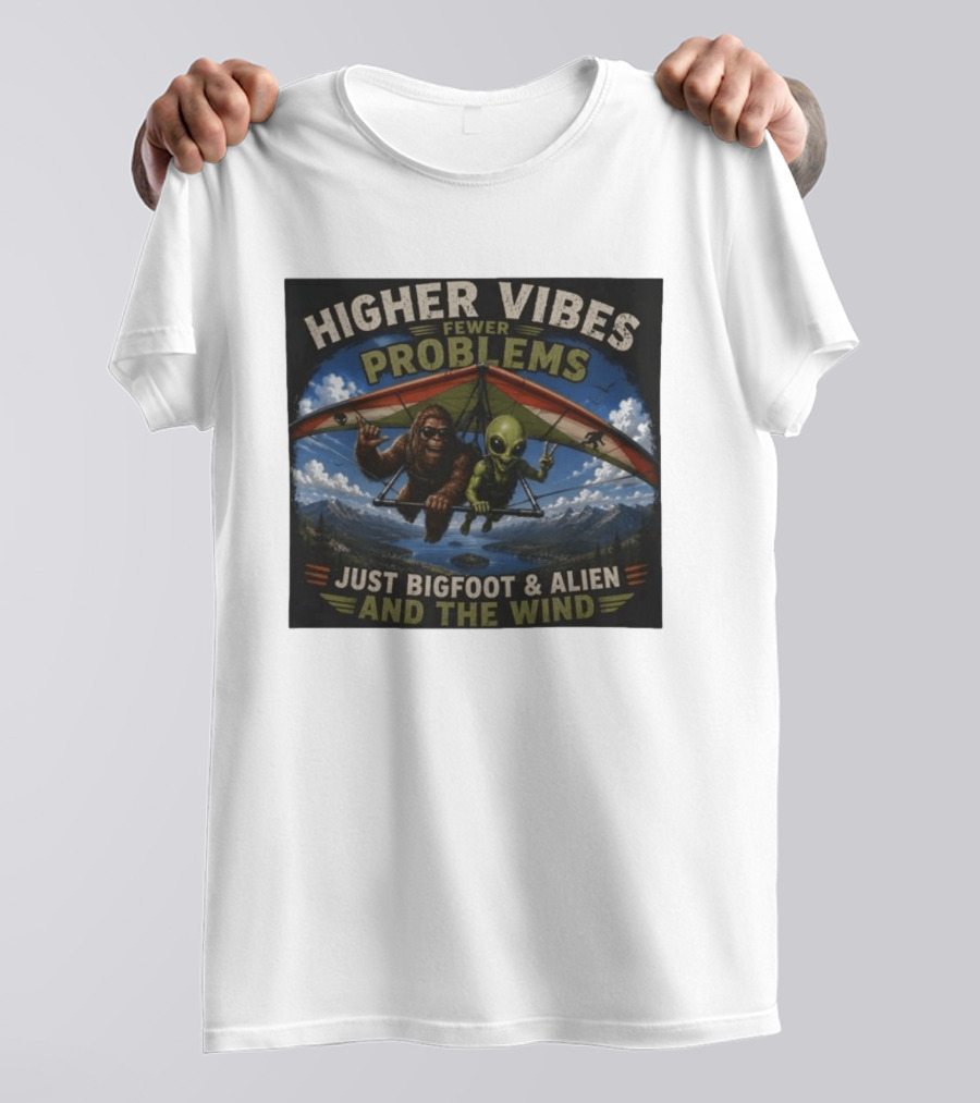 Higher Vibes Fewer Problems Just Bigfoot And Alien And The Wind Hang Gliding Adventure T-Shirt