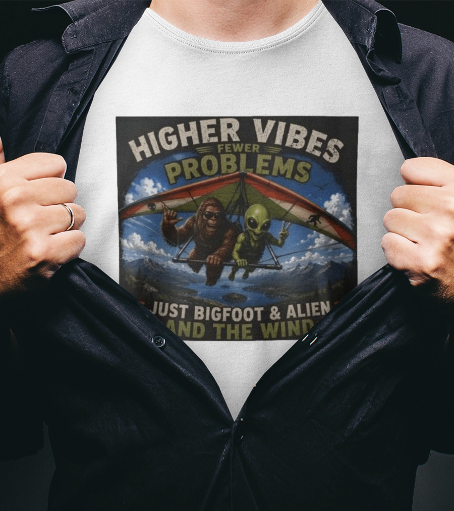 Higher Vibes Fewer Problems Just Bigfoot And Alien And The Wind Hang Gliding Adventure T-Shirt