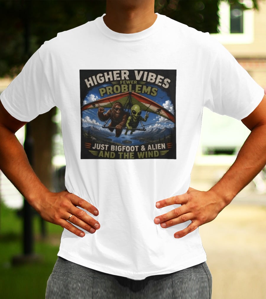 Higher Vibes Fewer Problems Just Bigfoot And Alien And The Wind Hang Gliding Adventure T-Shirt