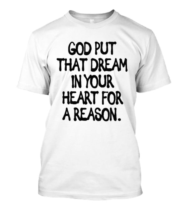 God Put That Dream In Your Heart For A Reason T-Shirt