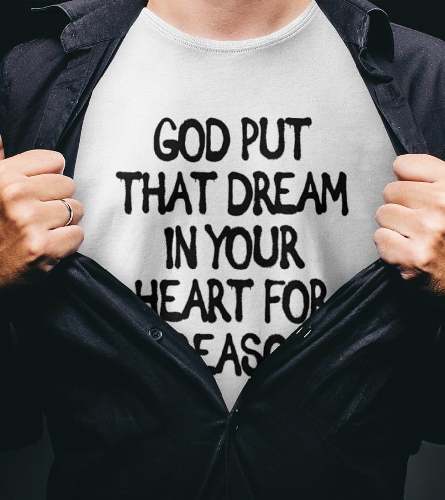 God Put That Dream In Your Heart For A Reason T-Shirt