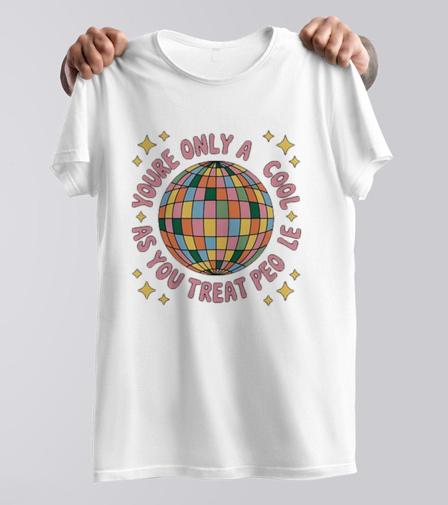 You're Only Cool As You Treat People Disco Ball T-Shirt