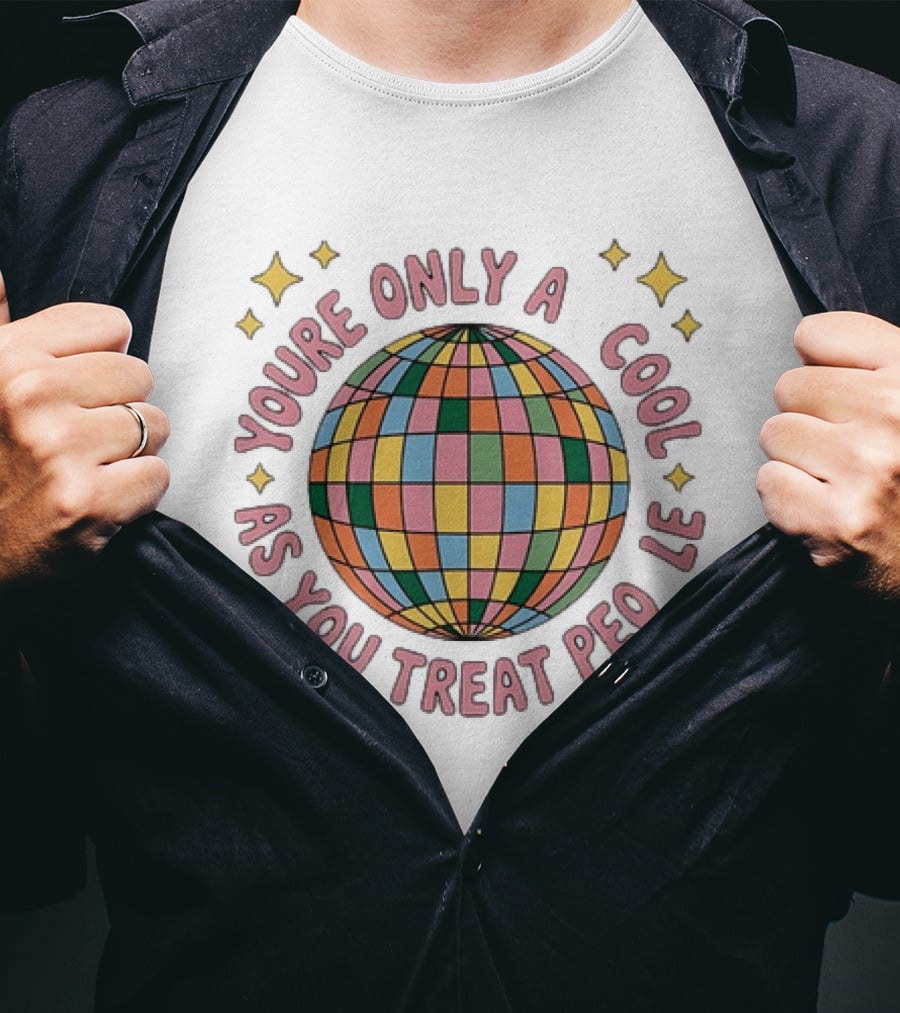 You're Only Cool As You Treat People Disco Ball T-Shirt