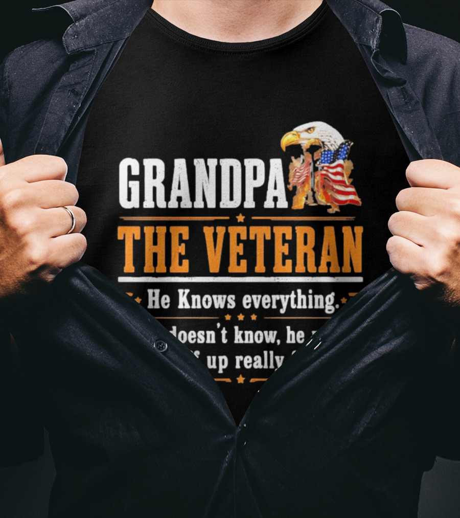 Grandpa The Veteran Eagle American Flag He Knows Everything Makes Stuff Up Fast T-Shirt