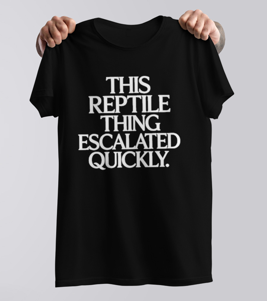 This Reptile Thing Escalated Quickly T-Shirt