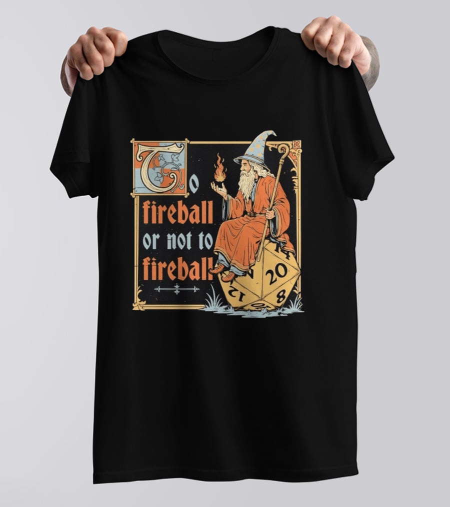 To Fireball Or Not To Fireball Wizard D20 Dice RPG Fantasy Mage T-Shirt