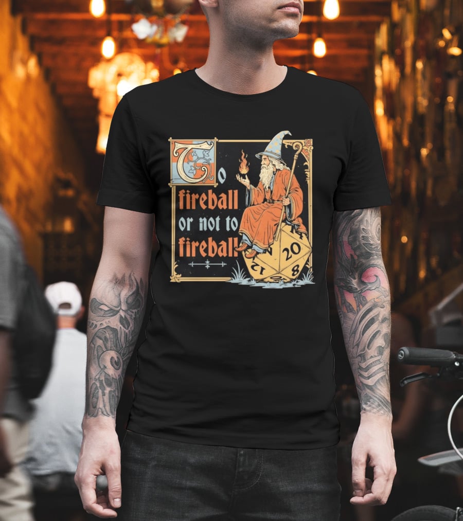 To Fireball Or Not To Fireball Wizard D20 Dice RPG Fantasy Mage T-Shirt