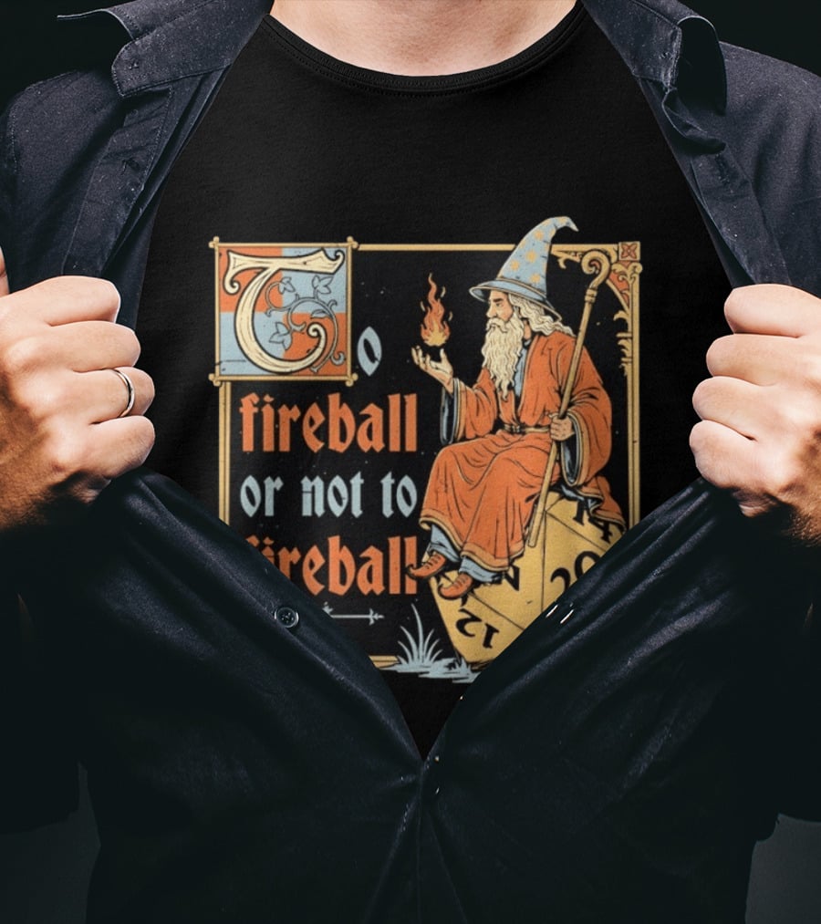 To Fireball Or Not To Fireball Wizard D20 Dice RPG Fantasy Mage T-Shirt