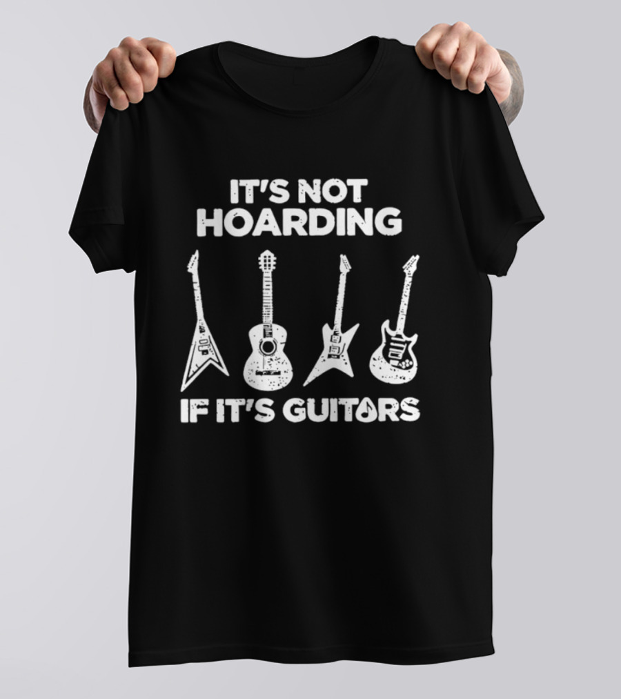 It's Not Hoarding If It's Guitars Guitar Collector Music Lover T-Shirt