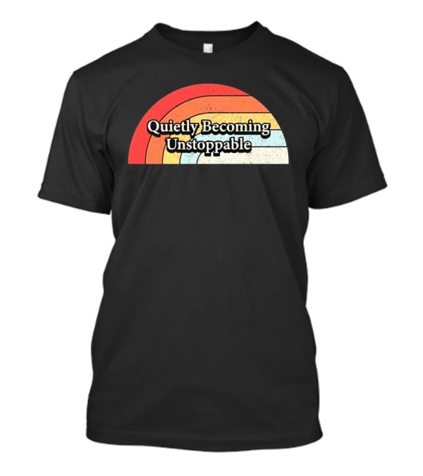 Quietly Becoming Unstoppable Retro Rainbow T-Shirt