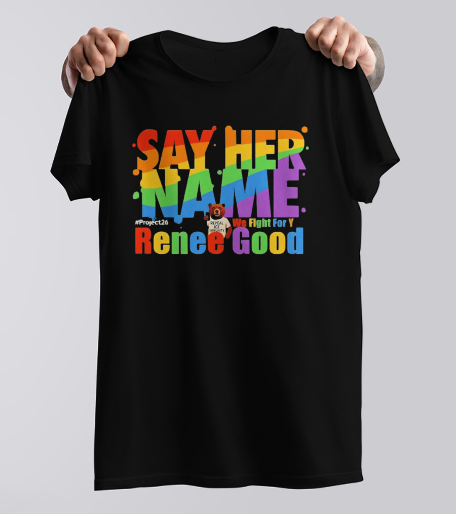 Say Her Name Renee Nicole Good We Fight For You LGBT Repeal ICE #Project26 T-Shirt