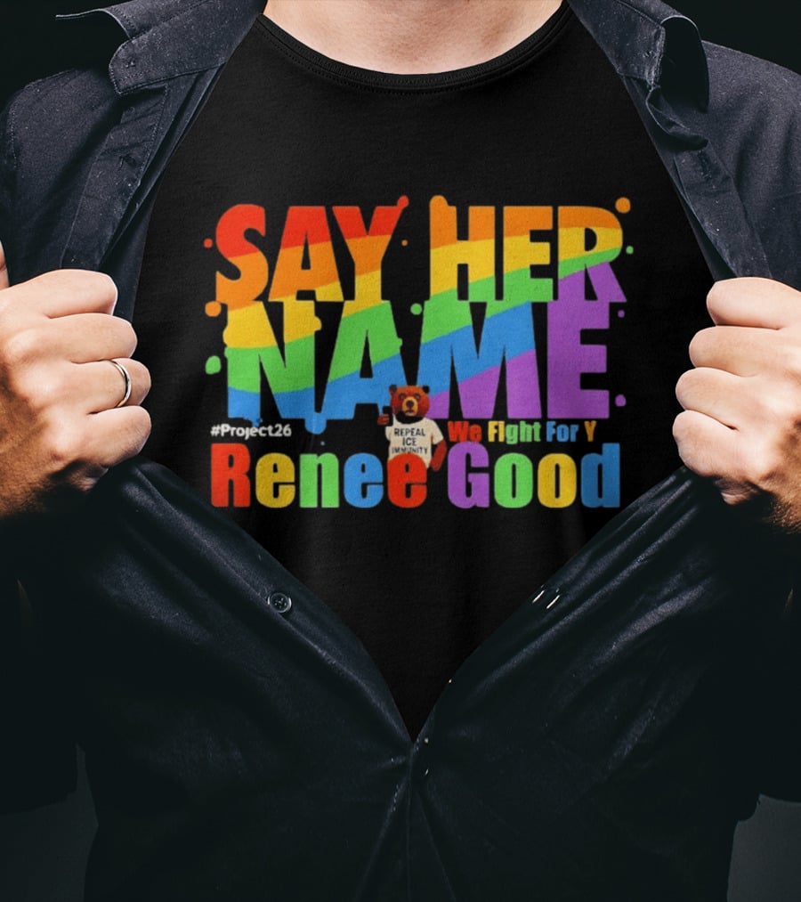 Say Her Name Renee Nicole Good We Fight For You LGBT Repeal ICE #Project26 T-Shirt
